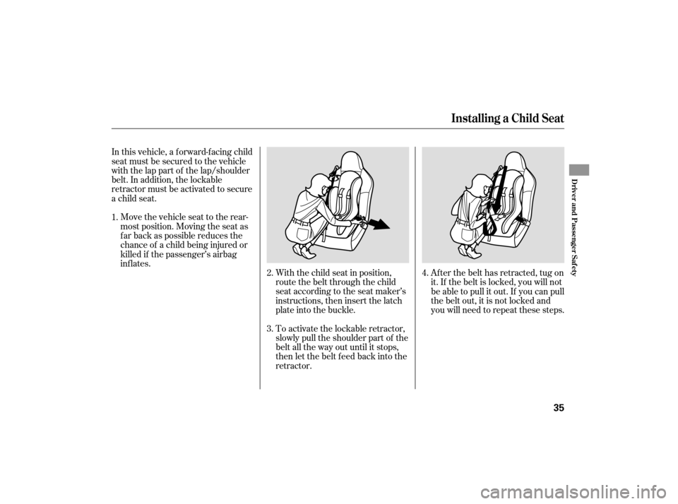 HONDA S2000 2007 2.G Owners Manual With the child seat in position,
route the belt through the child
seat according to the seat maker’s
instructions, then insert the latch
plate into the buckle.
To activate the lockable retractor,
sl