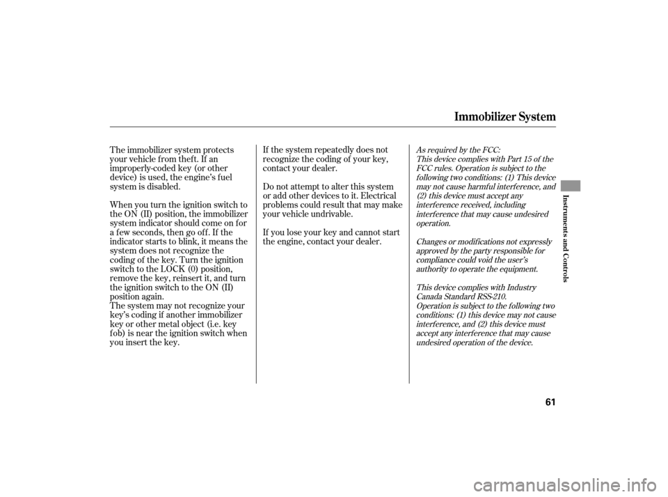HONDA S2000 2007 2.G Owners Manual When you turn the ignition switch to
the ON (II) position, the immobilizer
system indicator should come on f or
a f ew seconds, then go of f . If the
indicator starts to blink, it means the
system doe HONDA S2000 2007 2.G Owners Manual When you turn the ignition switch to
the ON (II) position, the immobilizer
system indicator should come on f or
a f ew seconds, then go of f . If the
indicator starts to blink, it means the
system doe