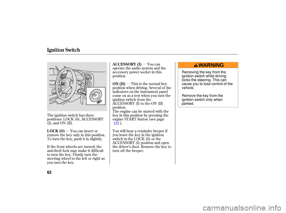 HONDA S2000 2007 2.G Owners Manual µ
µ µ
The ignition switch has three
positions: LOCK (0), ACCESSORY
(I), and ON (II). This
is the normal key
position when driving. Several of the
indicato rs on the instrument pane HONDA S2000 2007 2.G Owners Manual µ
µ µ
The ignition switch has three
positions: LOCK (0), ACCESSORY
(I), and ON (II). This
is the normal key
position when driving. Several of the
indicato rs on the instrument pane