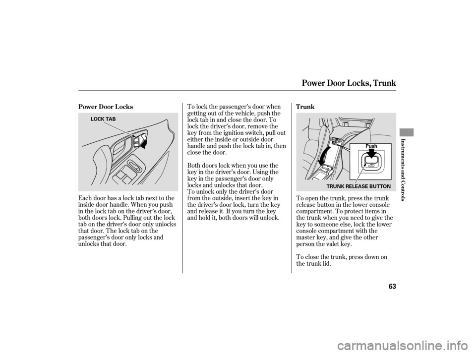 HONDA S2000 2007 2.G Owners Manual Each door has a lock tab next to the
inside door handle. When you push
in the lock tab on the driver’s door,
both doors lock. Pulling out the lock
tab on the driver’s door only unlocks
that door. HONDA S2000 2007 2.G Owners Manual Each door has a lock tab next to the
inside door handle. When you push
in the lock tab on the driver’s door,
both doors lock. Pulling out the lock
tab on the driver’s door only unlocks
that door.