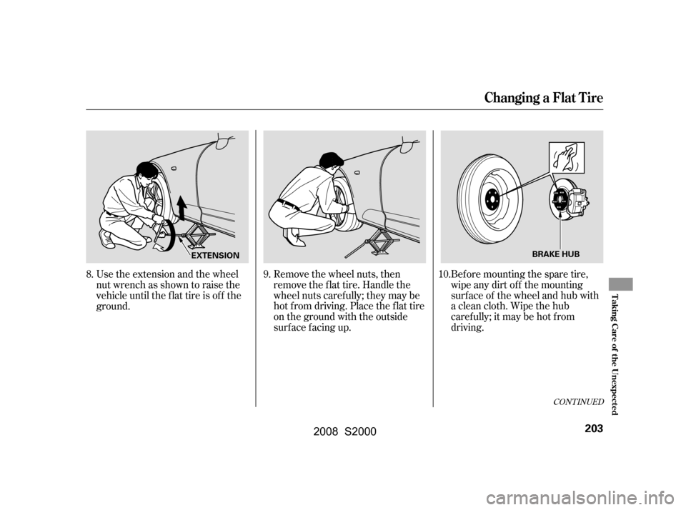 HONDA S2000 2008 2.G Owners Manual Use the extension and the wheel 
nut wrench as shown to raise the
vehicle until the f lat tire is of f the 
ground.Bef ore mounting the spare tire, 
wipeanydirtoff themounting
surface of the wheel and