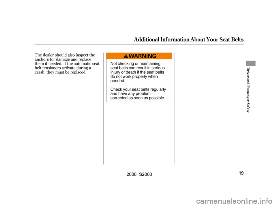 HONDA S2000 2008 2.G Owners Manual The dealer should also inspect the 
anchors f or damage and replace
them if needed. If the automatic seat 
belt tensioners activate during a 
crash, they must be replaced.
Additional Inf ormation Abou