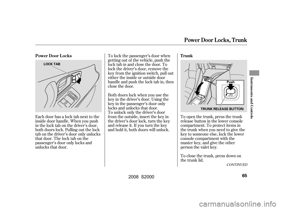 HONDA S2000 2008 2.G Owners Manual Each door has a lock tab next to the
inside door handle. When you push
in the lock tab on the driver’s door,
both doors lock. Pulling out the lock
tab on the driver’s door only unlocks
that doo HONDA S2000 2008 2.G Owners Manual Each door has a lock tab next to the
inside door handle. When you push
in the lock tab on the driver’s door,
both doors lock. Pulling out the lock
tab on the driver’s door only unlocks
that doo