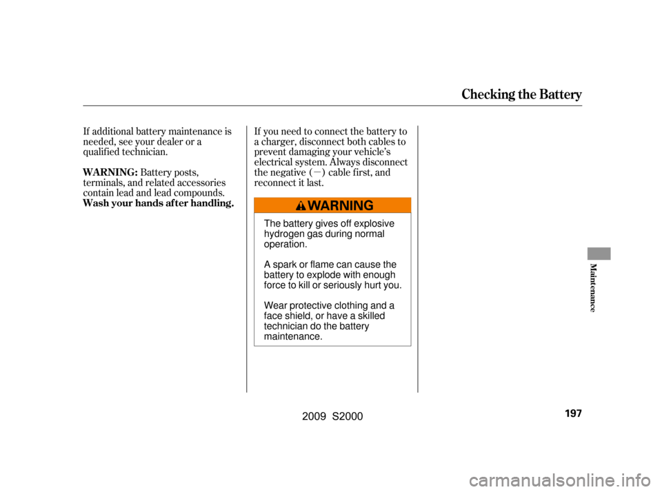 HONDA S2000 2009 2.G Owners Manual µ
If additional battery maintenance is 
needed, see your dealer or a
qualif ied technician.
Battery posts,
terminals, and related accessories
contain lead and lead compounds. If you need to connect 