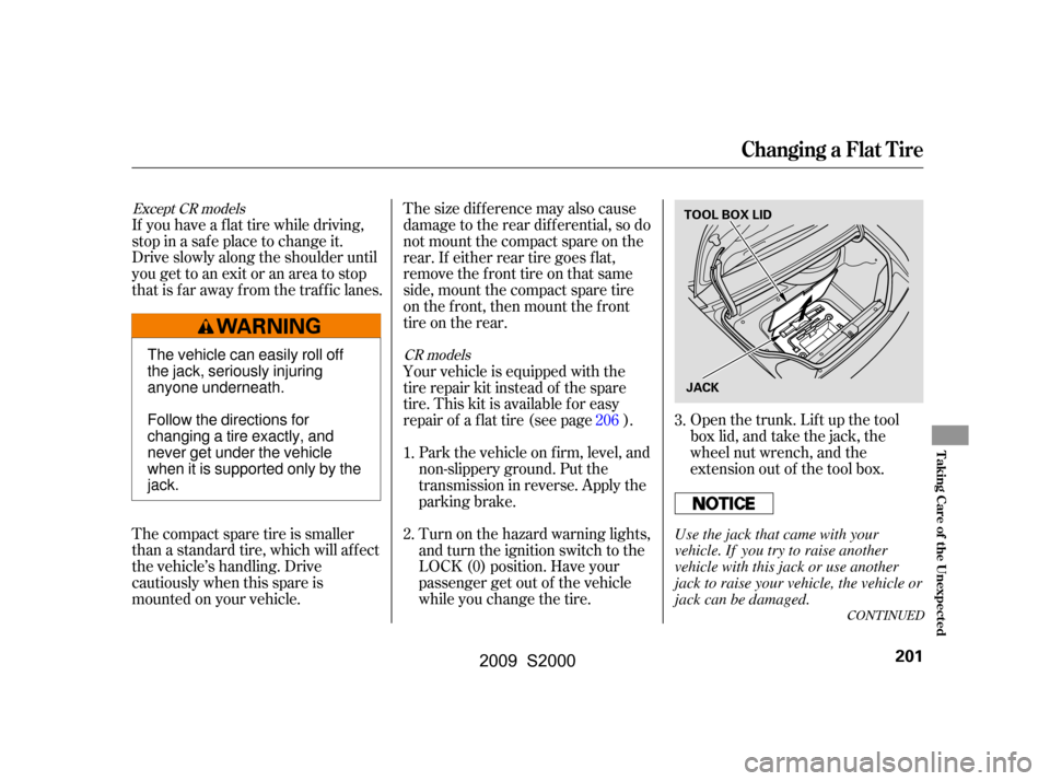 HONDA S2000 2009 2.G Owners Manual Open the trunk. Lift up the tool
box lid, and take the jack, the
wheel nut wrench, and the
extension out of the tool box.
Thecompactsparetireissmaller
than a standard tire, which will affect
the vehi HONDA S2000 2009 2.G Owners Manual Open the trunk. Lift up the tool
box lid, and take the jack, the
wheel nut wrench, and the
extension out of the tool box.
Thecompactsparetireissmaller
than a standard tire, which will affect
the vehi