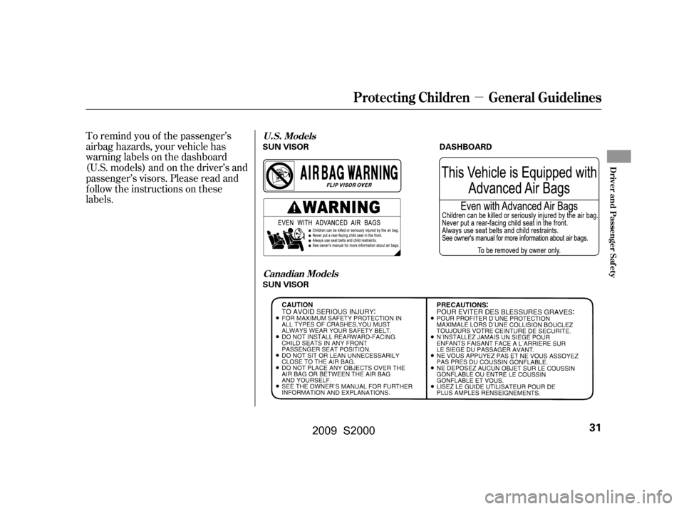 HONDA S2000 2009 2.G Owners Manual µ
To remind you of the passenger’s 
airbag hazards, your vehicle has
warninglabelsonthedashboard
(U.S. models) and on the driver’s and
passenger’s visors. Please read and
f ollow the instructi