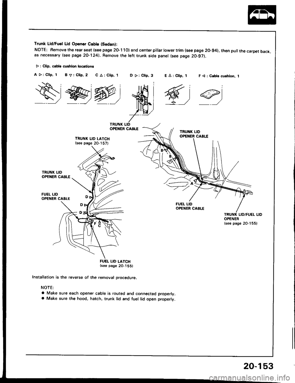 HONDA INTEGRA 1994 4.G Workshop Manual Trunk Lid/Fuol Lid Opan.. Cablo (Sodanl:
NOTE: Remove the rear seat {see page 2O-1 10) and center pillar lowertrim (see page 20-94}, then pullthe carDet back.as necessa.y (see page 2O-1241. Remove rhe