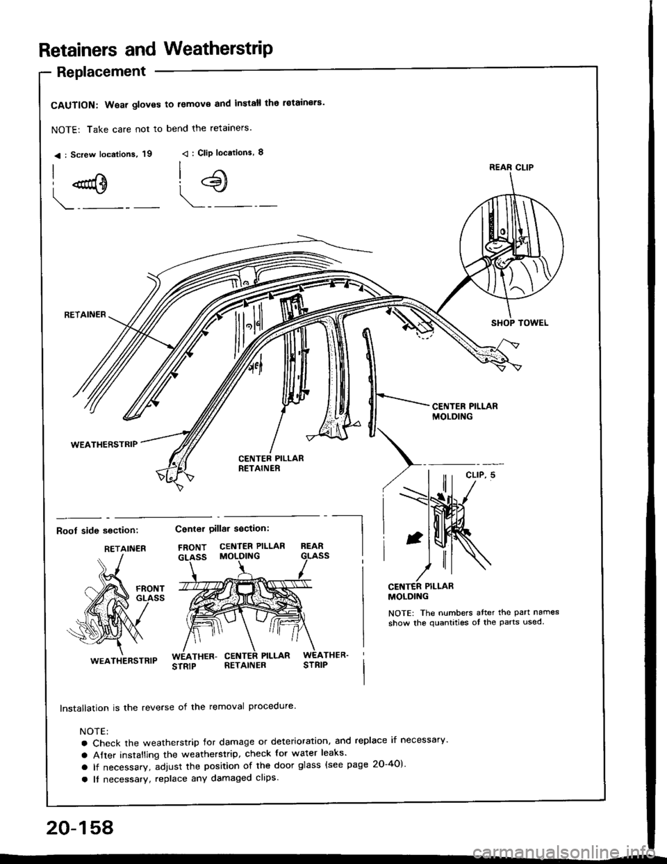 HONDA INTEGRA 1994 4.G Workshop Manual Retainers and WeatherstriP
Replacement
CAUTION: Wear gloves to lemov€ and install tho i€tain€rs
NOTE: Take care not to bend the retarners.
< : Screw localions, 19 < : Clip locations, I
| .€\
