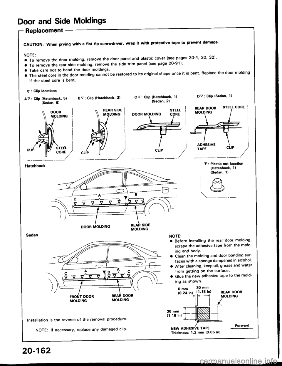 HONDA INTEGRA 1994 4.G Workshop Manual Door and Side Moldings
Replacement
CAUTION: When prying with 8 flal tip screwdriver, wrap it with protective tape to pr€vont damag€
NOTE:
a To remove the doot moldlng, temove the door panel and p HONDA INTEGRA 1994 4.G Workshop Manual Door and Side Moldings
Replacement
CAUTION: When prying with 8 flal tip screwdriver, wrap it with protective tape to pr€vont damag€
NOTE:
a To remove the doot moldlng, temove the door panel and p