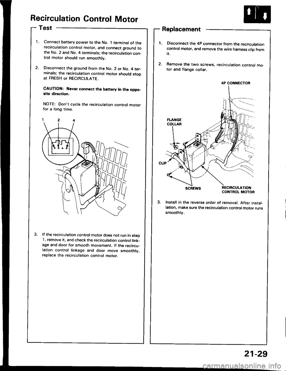 HONDA INTEGRA 1994 4.G Workshop Manual Recirculation Control Motor
Test
Connect baftery power to the No. 1 terminal of therecirculation control motor, and connect ground tothe No. 2 and No. 4 terminals; the recirculation con-trol motor sho HONDA INTEGRA 1994 4.G Workshop Manual Recirculation Control Motor
Test
Connect baftery power to the No. 1 terminal of therecirculation control motor, and connect ground tothe No. 2 and No. 4 terminals; the recirculation con-trol motor sho