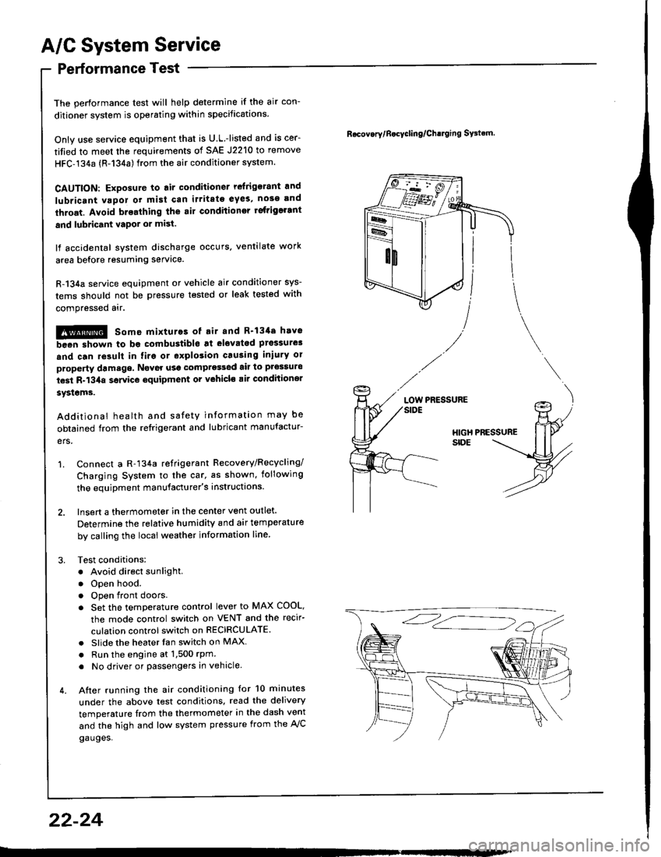 HONDA INTEGRA 1994 4.G Workshop Manual A/G System Service
Performance Test
The performance test will help determine if the air con-
ditioner system is operating within specitications.
Only use service equipment that is U.L.-listed and is c