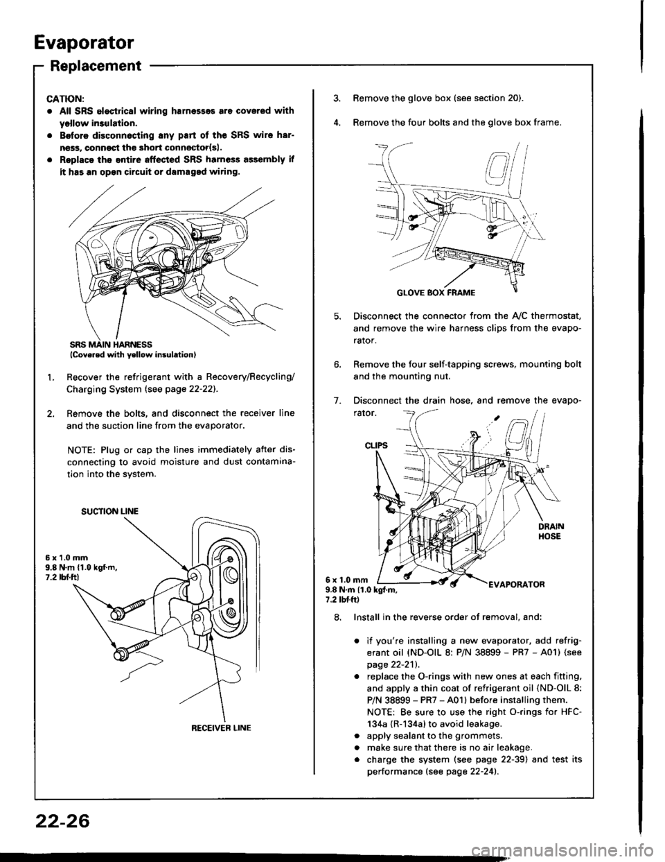 HONDA INTEGRA 1994 4.G Workshop Manual Evaporator
Replacement
CATION:
. All SRS eloctrical wiring harnesses are coverod with
yollow in3ulation.
. B€tore disconnocting 8ny part of tho SRS wire har-
nsss, conngqt th€ 3hort connestor{sl.

