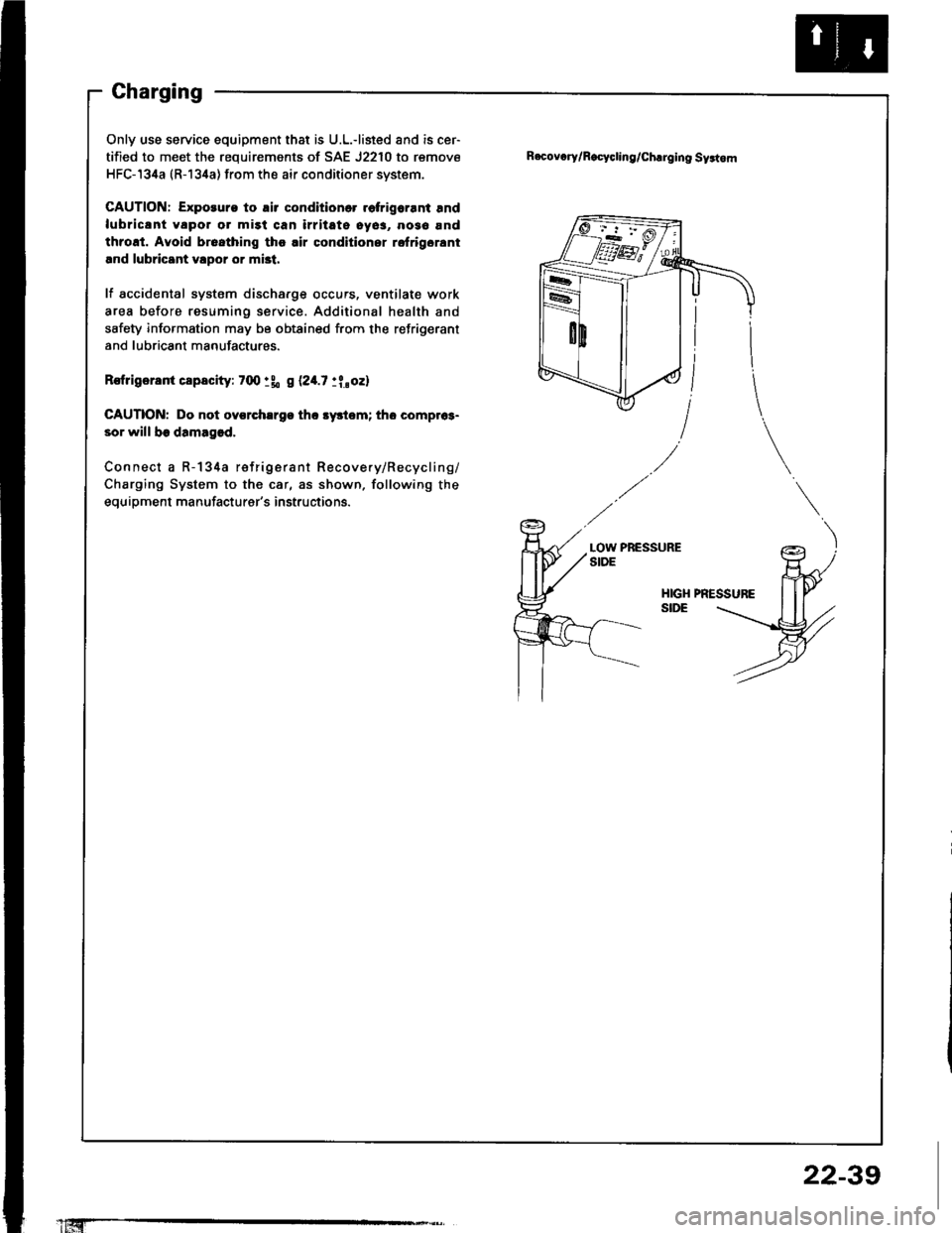 HONDA INTEGRA 1994 4.G Workshop Manual Charging
Only use service equipment that is U.L.-listed and is cer-
tified to meet the requirements of SAE J2210 to remove
HFC-134a (R-134a) from the air conditioner svstsm.
CAUTION: Exporuro to rir c