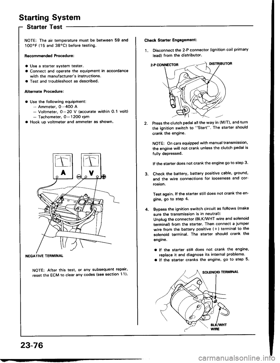 HONDA INTEGRA 1994 4.G Workshop Manual Starting System
Startel Test
NOTE: The air temDerature must be between 59 8nd
10OoF (15 and 38oC) before testing.
Recommendsd Procodure:
a Use a staner svstem tester.
a Connect and operate the equipme