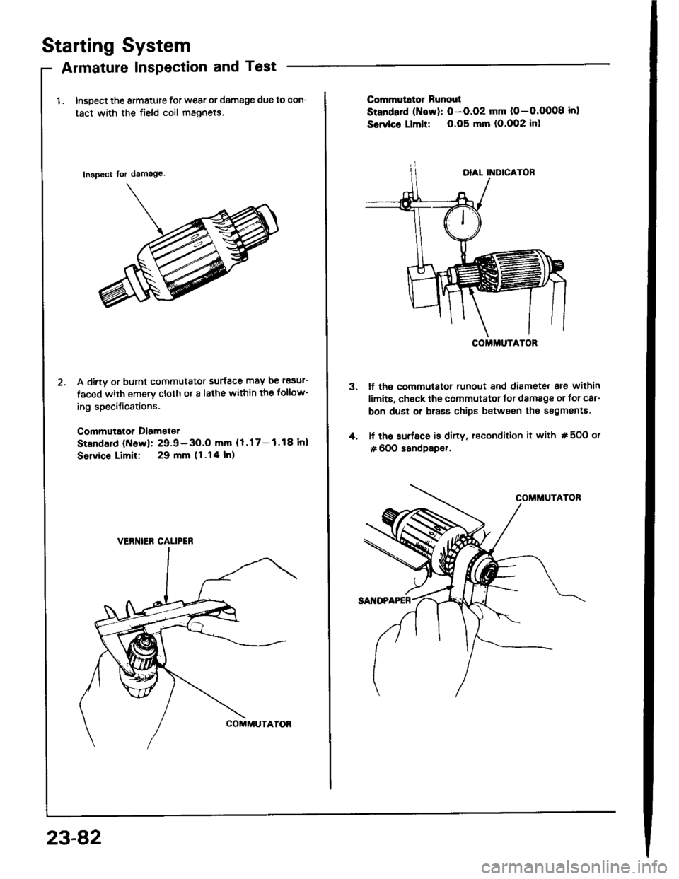 HONDA INTEGRA 1994 4.G Workshop Manual Starting System
Armature Inspection and Test
1 . Inspect the armature for wear or damage due to con-
tact with the field coil magnets.
Inspect tor damage
A dirtv or burnt commutator surface may be l
