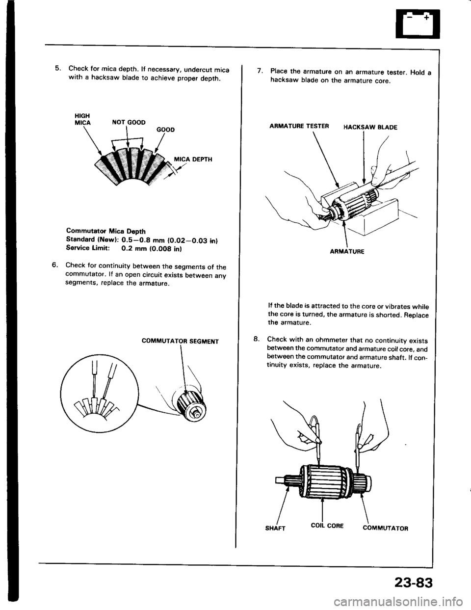 HONDA INTEGRA 1994 4.G Workshop Manual Check for mica depth. It necessary, undercut micawith a hacksaw blade to achieve proper depth.
ITOT GOOO
MICA DEPTH
Commutator Mica D6pth
Stsndard {Nsw):0.5-0.8 mm (O.O2-0.03 in}Sslvice Limit: 0.2 mm 