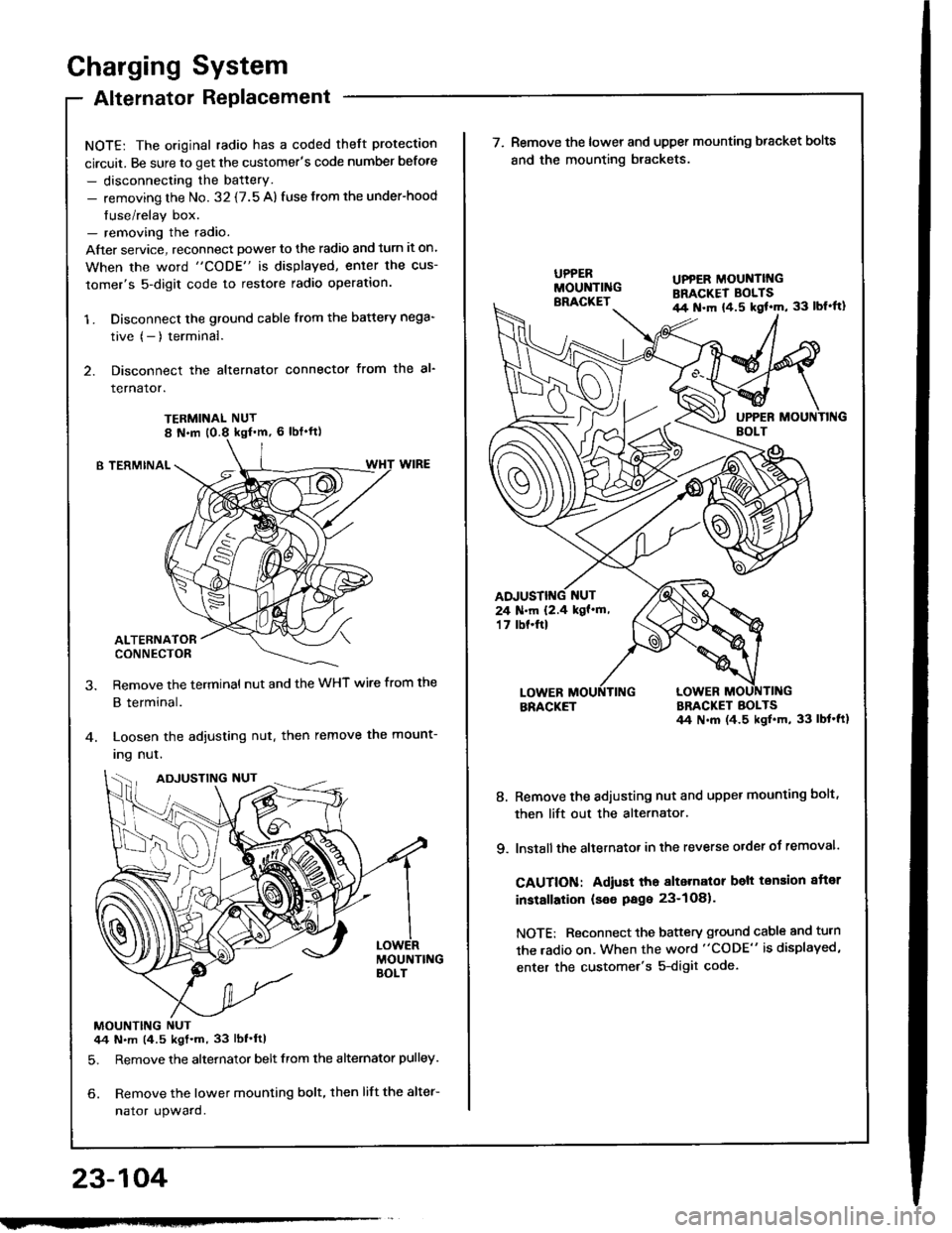 HONDA INTEGRA 1994 4.G Workshop Manual Charging System
Alternator Replacement
NOTE: The original radio has a coded theft protection
circuit. Be sure to get the customers code number before
- disconnecting the battery.- removing the No. 32 HONDA INTEGRA 1994 4.G Workshop Manual Charging System
Alternator Replacement
NOTE: The original radio has a coded theft protection
circuit. Be sure to get the customers code number before
- disconnecting the battery.- removing the No. 32