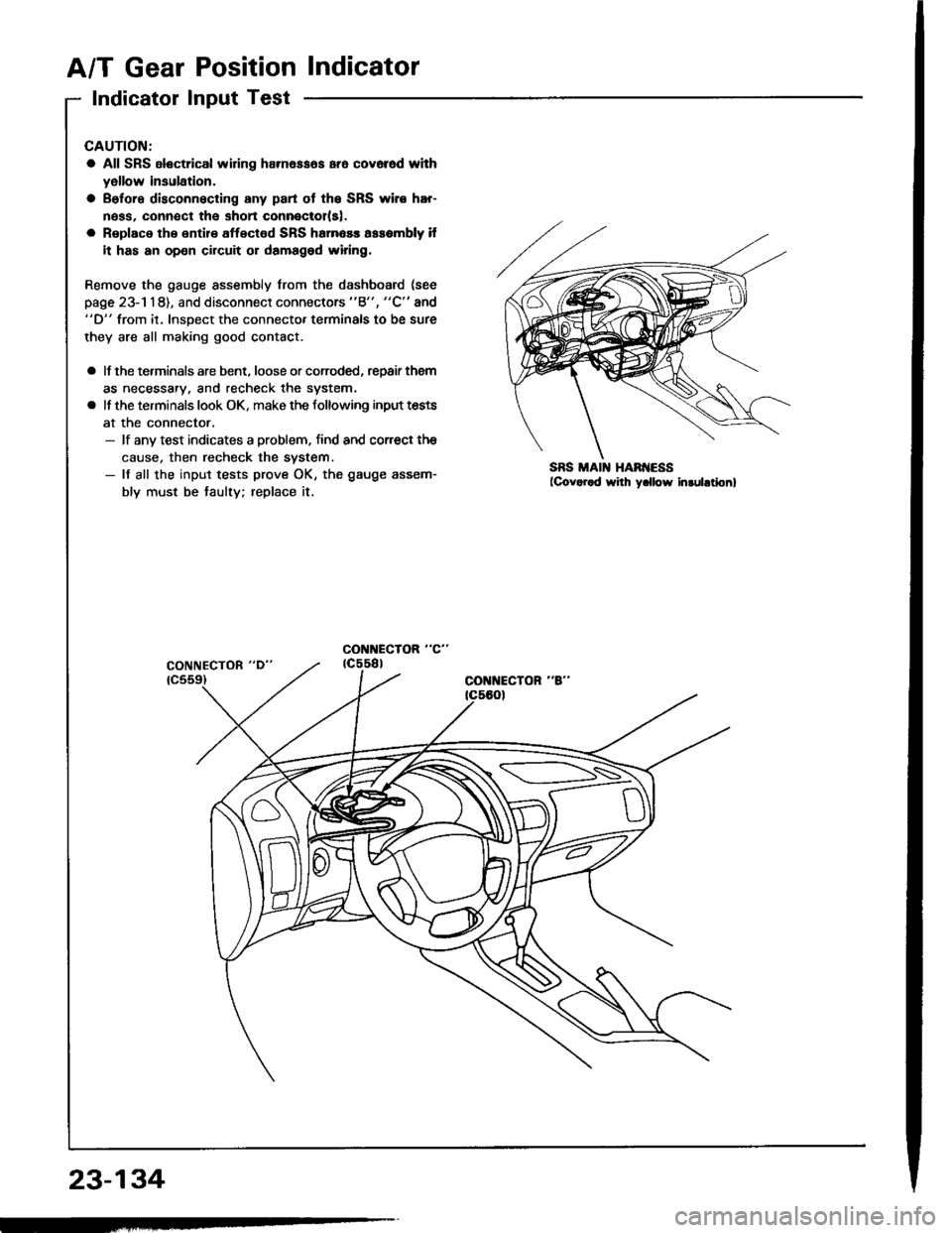 HONDA INTEGRA 1994 4.G Workshop Manual A/T Gear Position Indicator
Indicator Input Test
CAUTION:
a All SRS electrical widng harn6ssos ara cov6r6d whh
yellow insulation.
a Before disconnecting any part ot the SRS wiro hEr-
ness. connect the