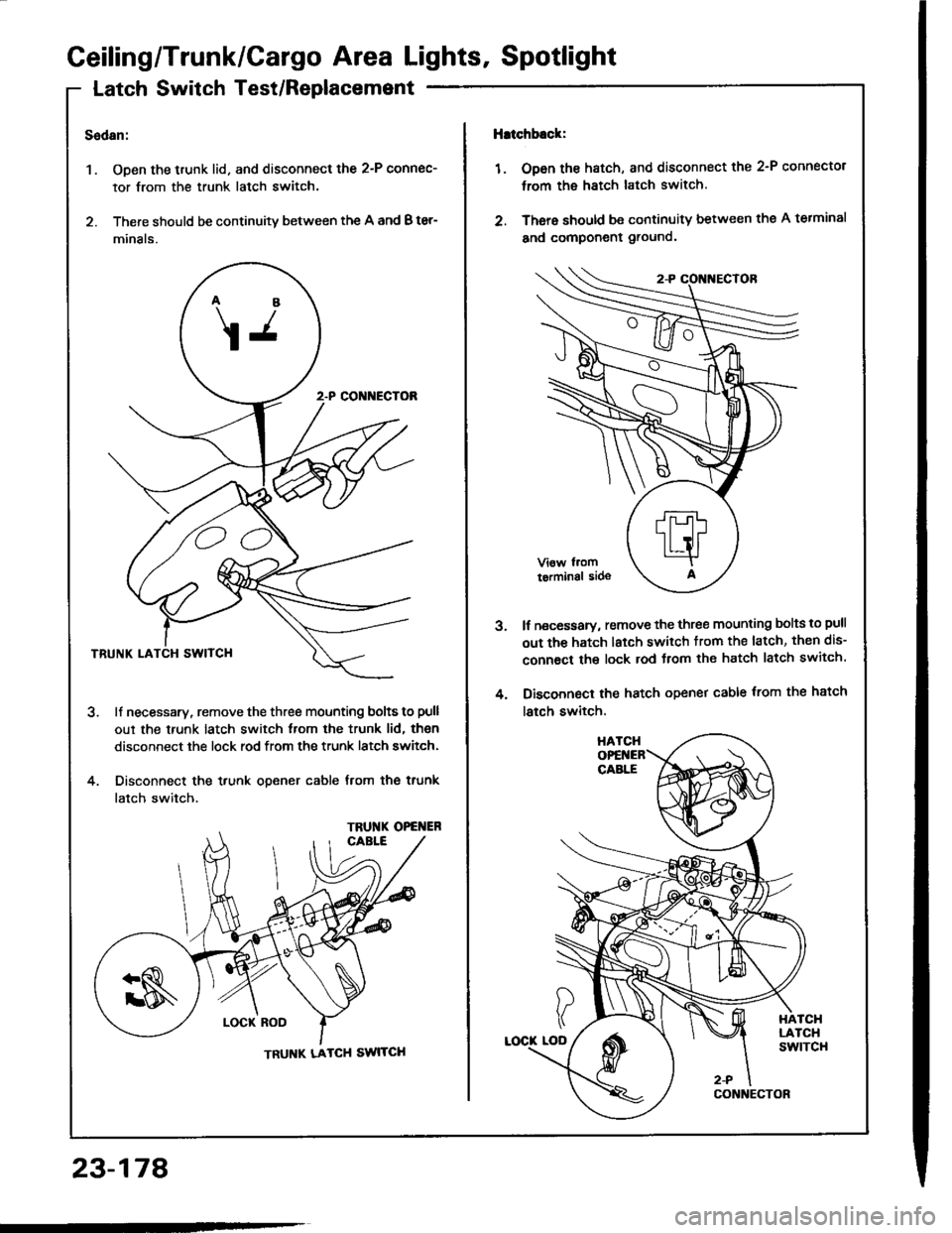 HONDA INTEGRA 1994 4.G Workshop Manual Ceiling/Trunk/Cargo Area Lights, Spotlight
Latch Switch Test/Replacemsnt
Sedan:
1. Open the trunk lid. and disconnect the 2-P connec-
tor from the trunk latch switch.
2. There should be continuity bet