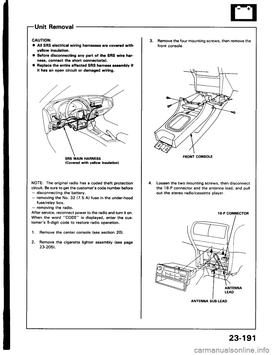 HONDA INTEGRA 1994 4.G Workshop Manual Unit Removal
CAUTION:
a All SRS oloctrical wi ng harn.$.s ara covcrrd withyellow insulation.
a B€toro disconnocting any part ot tho SRS wirc hrr-
nosa, connsct tho short conn6ctol(rl.
a Raplaco the HONDA INTEGRA 1994 4.G Workshop Manual Unit Removal
CAUTION:
a All SRS oloctrical wi ng harn.$.s ara covcrrd withyellow insulation.
a B€toro disconnocting any part ot tho SRS wirc hrr-
nosa, connsct tho short conn6ctol(rl.
a Raplaco the