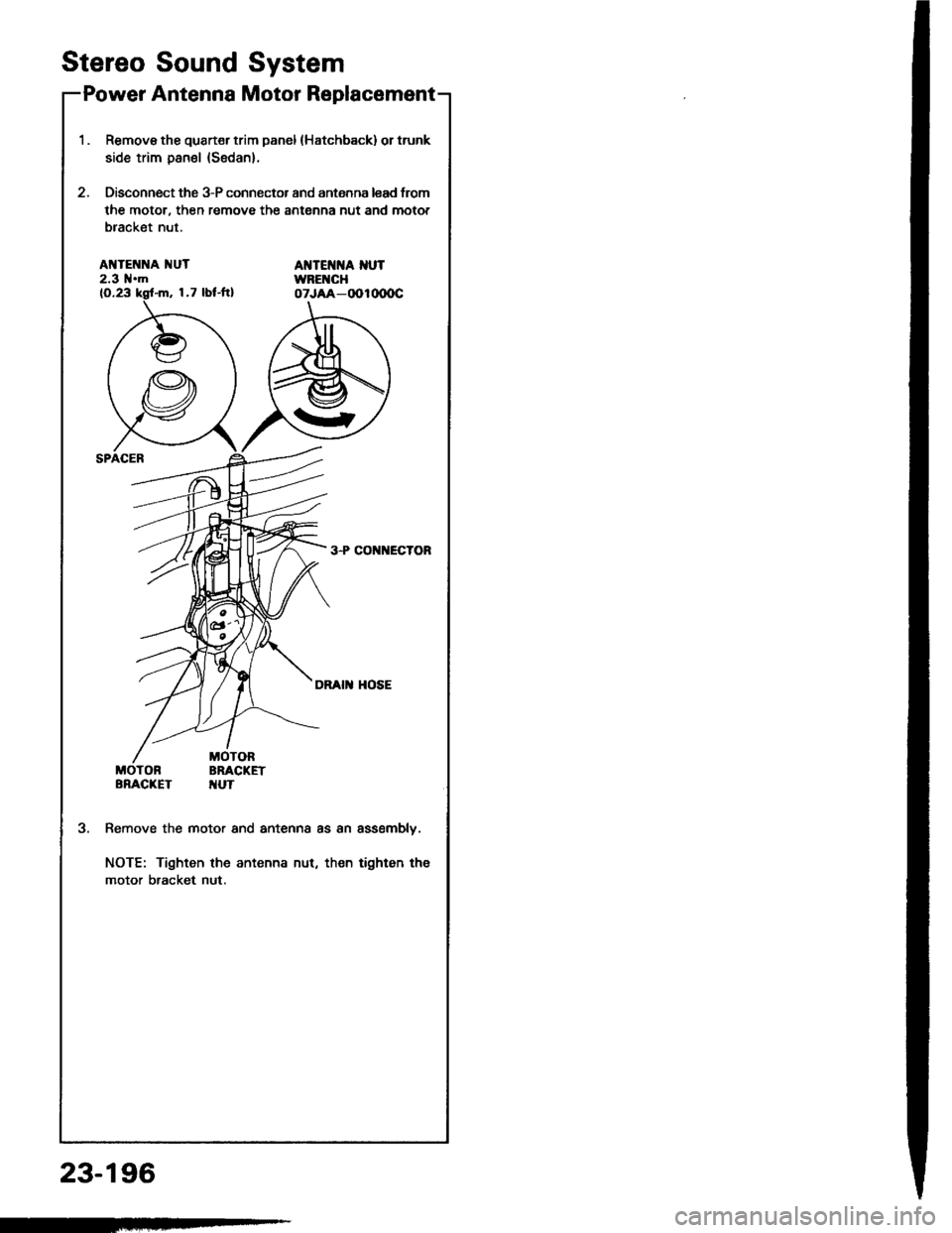 HONDA INTEGRA 1994 4.G Workshop Manual Stereo Sound
Power Antenna
System
Motor Replacement
1.Remove tho quart€r trim panel (Hatchback) or trunk
side trim panel (Sedan).
Disconnect the 3-P connector and antenna lead trom
the motor, then r