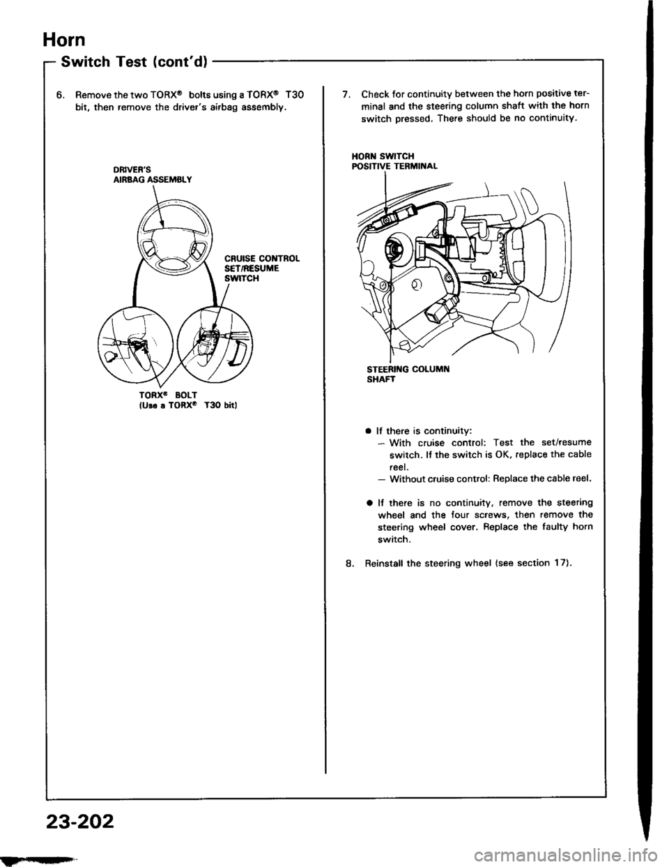 HONDA INTEGRA 1994 4.G Workshop Manual Horn
SwitchTest(contd)
6.Remove the two TORX@ bolt6 using a TORX@ T30
bit, then remove the drivers airbag assembly.
Check for continuity between the horn positive ter-
minal and the steering column 