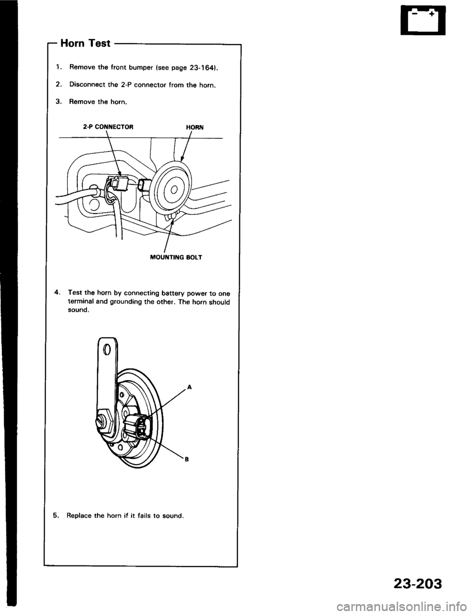 HONDA INTEGRA 1994 4.G Workshop Manual MOUNTI G AOLT
t.
2.
5.
Horn Test
Remove the front bumper (see page 23-164).
Disconn€ct the 2-P connector from the hofn.
Remove the horn.
2-P COt{t{ECTOB
4. Test the horn by connecting battery power 
