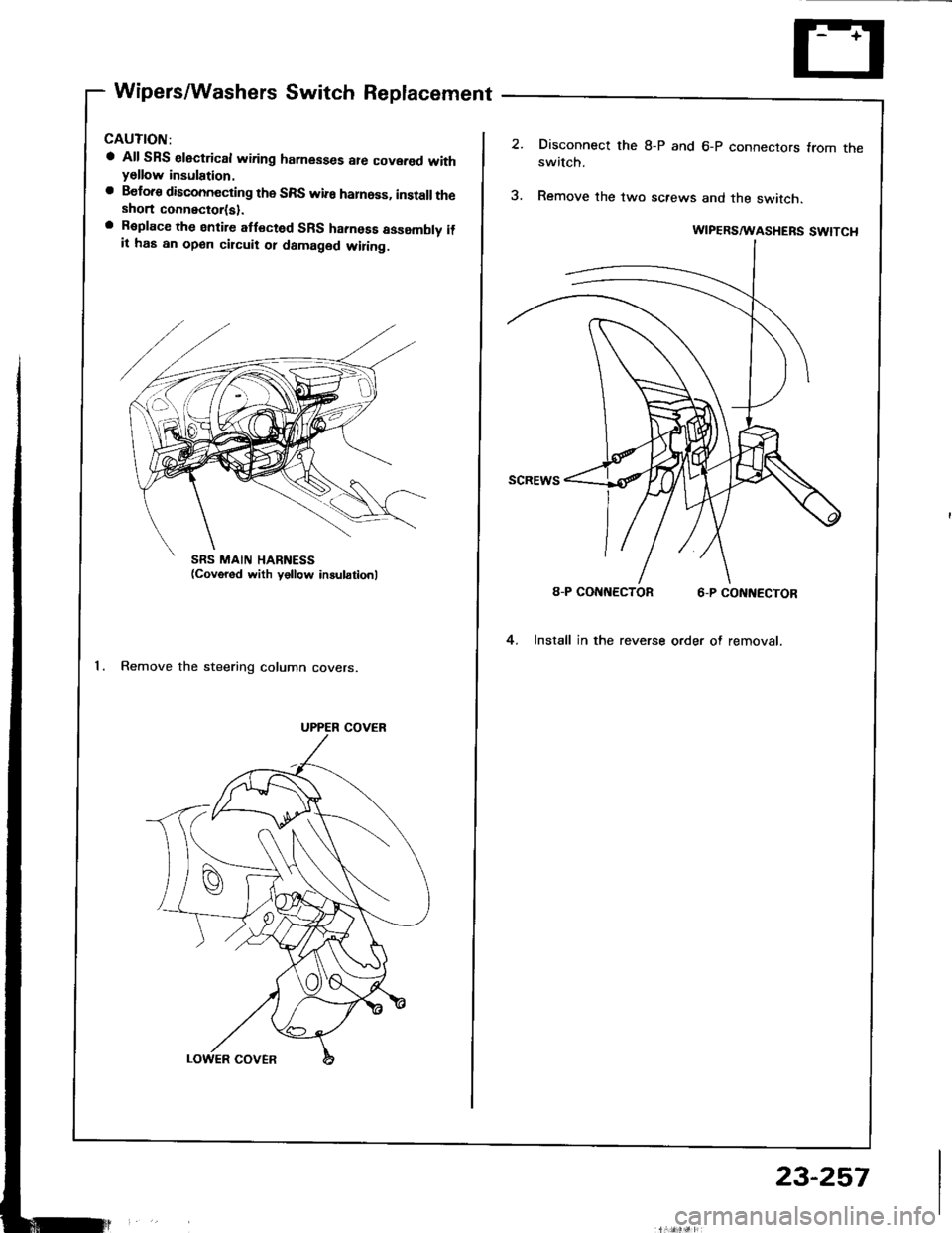 HONDA INTEGRA 1994 4.G Workshop Manual Wipers/Washers Switch Replacement
a All SRS electrical wiring harnesses ale covered withyellow insulation.
a Beloro disconnecting the SRS wif6 harnoss, install theshort connector(sl.a R€place the en