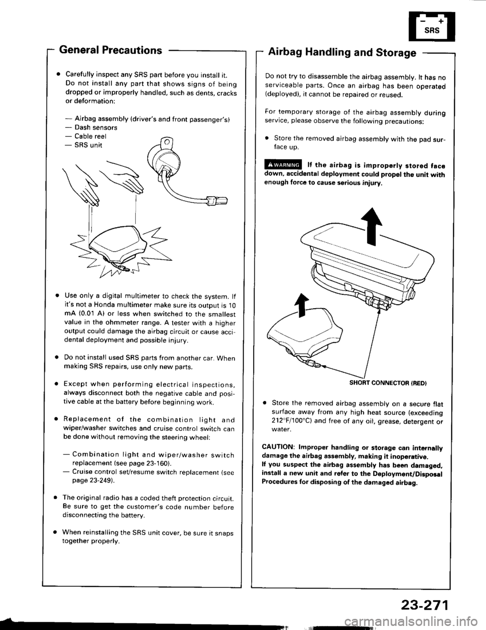 HONDA INTEGRA 1994 4.G Workshop Manual - Dash sensors- Cable reel- SRS unit
General Precautions
Carefully inspect any SRS part before you install it.Do not install any part that shows signs of beingdropped or improperly handled, such as de