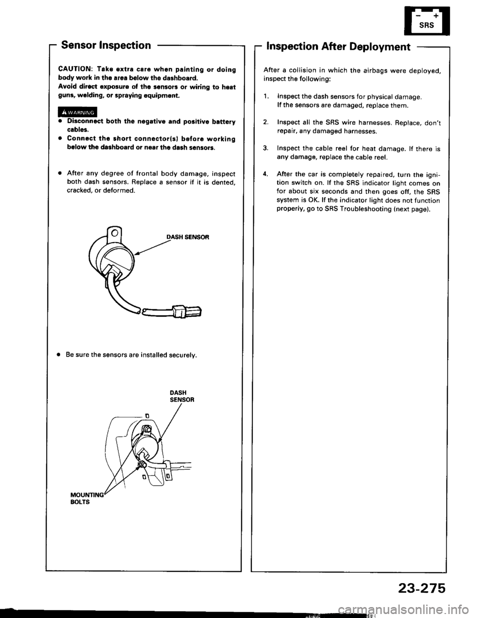 HONDA INTEGRA 1994 4.G Workshop Manual Sensor Inspection
CAUTION: Tak€ €xtra care whon painting or doing
body work in the ar€a bslow th6 dalhboard.
Avoid dirost exposure ot lh6 sonsors or wiring to hestguns, wolding, or spraying equi