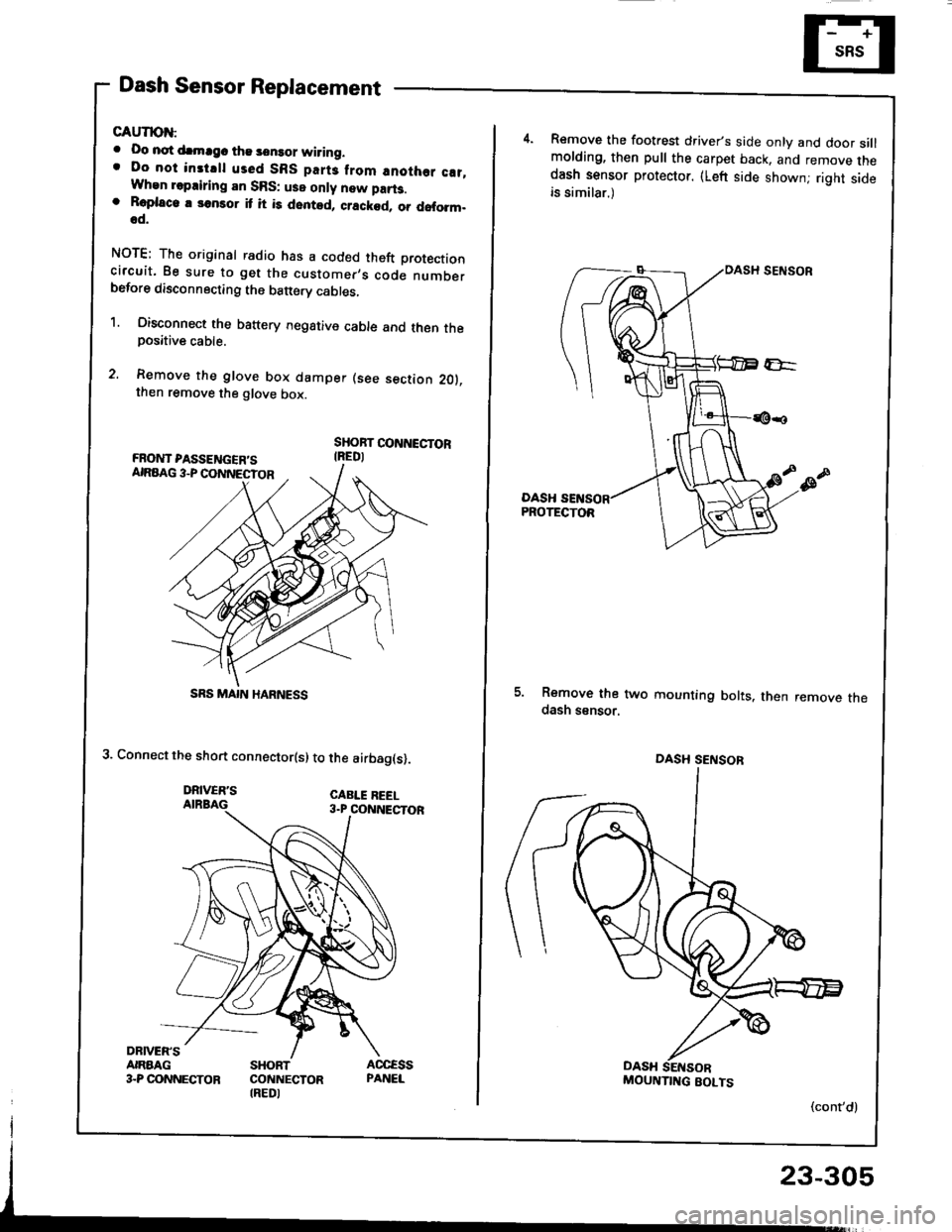 HONDA INTEGRA 1994 4.G Workshop Manual Dash Sensor Replacement
GAUTION:
. Oo not drmrgc the sensor wiring.. Do not instrll used SBS part3 from anothor c!t,When repairing an SRS: use only new part3.o Roplaco. 3onsor it it is dented, crackod