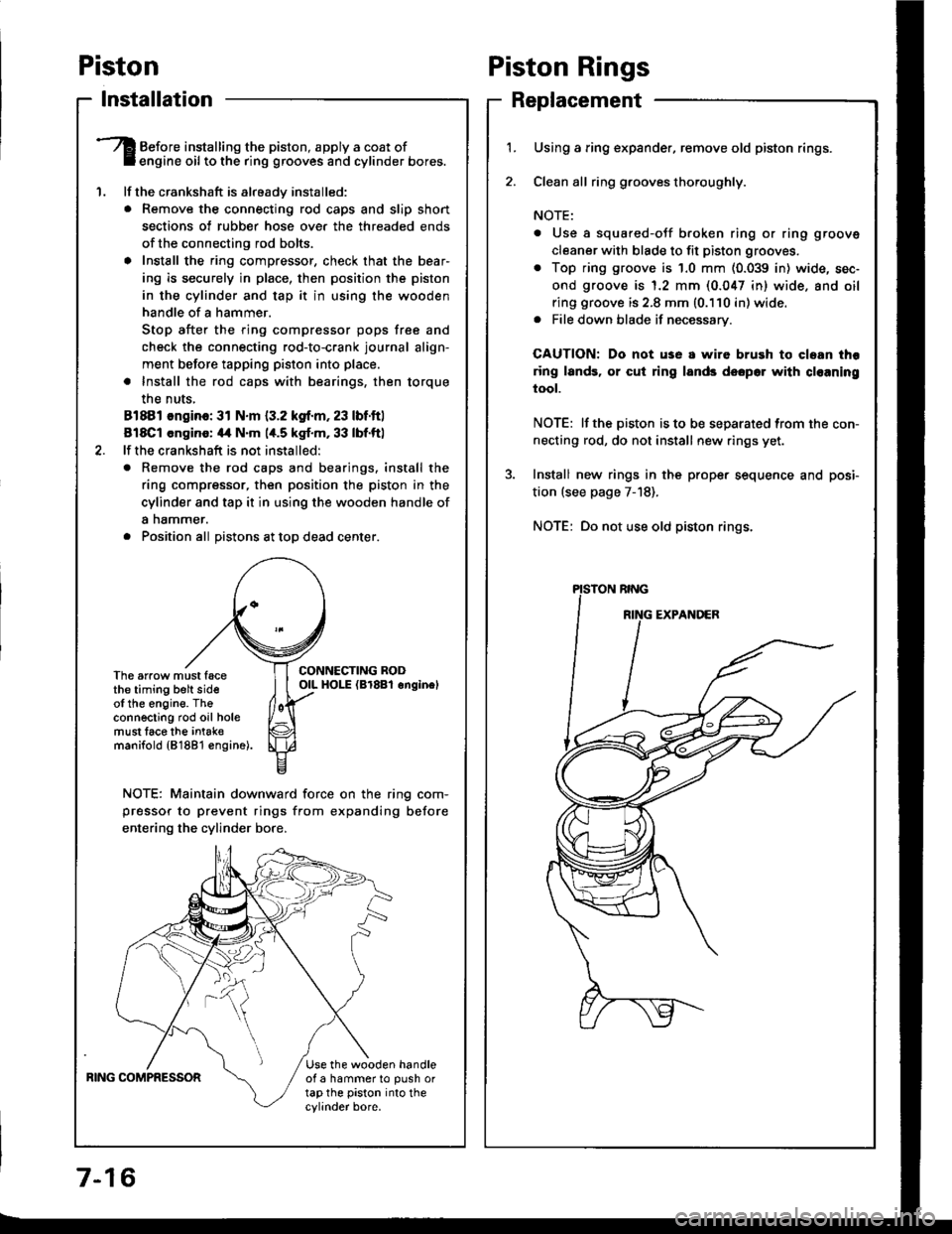 HONDA INTEGRA 1994 4.G Workshop Manual Piston
lnstallation
1.
Before installing the piston, apply a coat ofengine oil to the ring grooves and cylinder bores.
lf the crankshaft is already installed:
. Remove the connecting rod caps and sli HONDA INTEGRA 1994 4.G Workshop Manual Piston
lnstallation
1.
Before installing the piston, apply a coat ofengine oil to the ring grooves and cylinder bores.
lf the crankshaft is already installed:
. Remove the connecting rod caps and sli