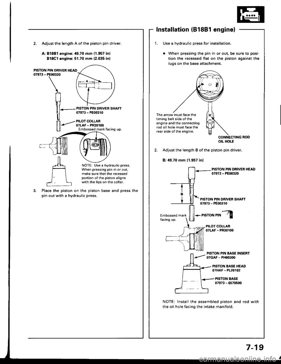 HONDA INTEGRA 1994 4.G Workshop Manual Installation (B18Bl engine)
2. Adjust the length A of the piston pin driver.
A:81881 engine:49.70 mm {1.957 inl
Bl8Cl €ngin€:51.70 mm {2.035 inl
PISTON PIN DRIVER HEAD07973 - PE00320
PISTON PIN DR