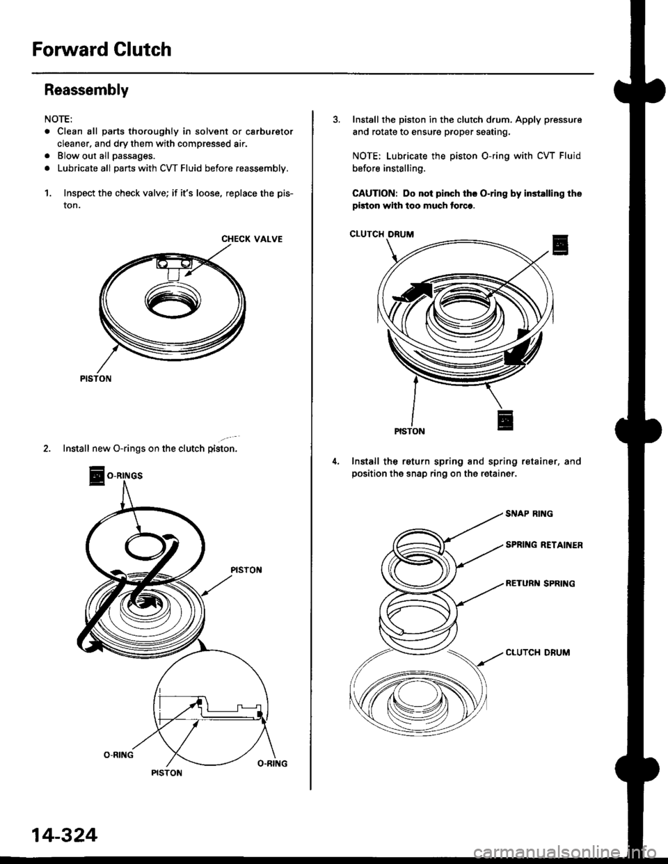 HONDA CIVIC 2000 6.G Workshop Manual Forward Glutch
Reassembly
NOTE:
. Clean all parts thoroughly in solvent or carburetor
cleaner, and dry them with compressed air.
. Blow out all passages.
. Lubricate all parts with CW Fluid before rea