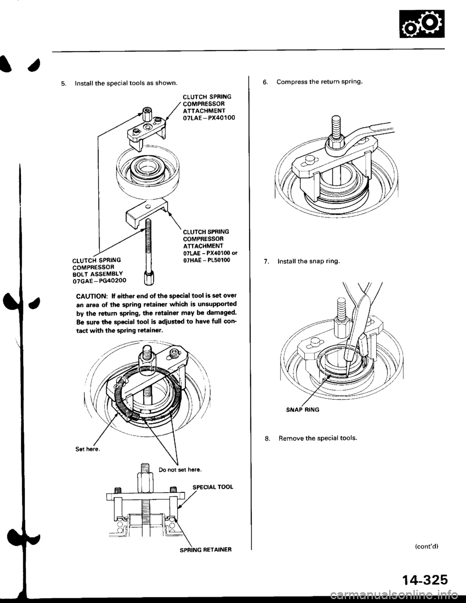 HONDA CIVIC 2000 6.G Workshop Manual l.
5. lnstallthe sDecialtools as shown.
CLUTCI{ SPRINGCOMPRESSORBOLT ASSEMBLYoTGAE-PG40200
CAUTION: lf either end of the special tool is set ovel
an area of lhe spring retain€r which is unsupported
