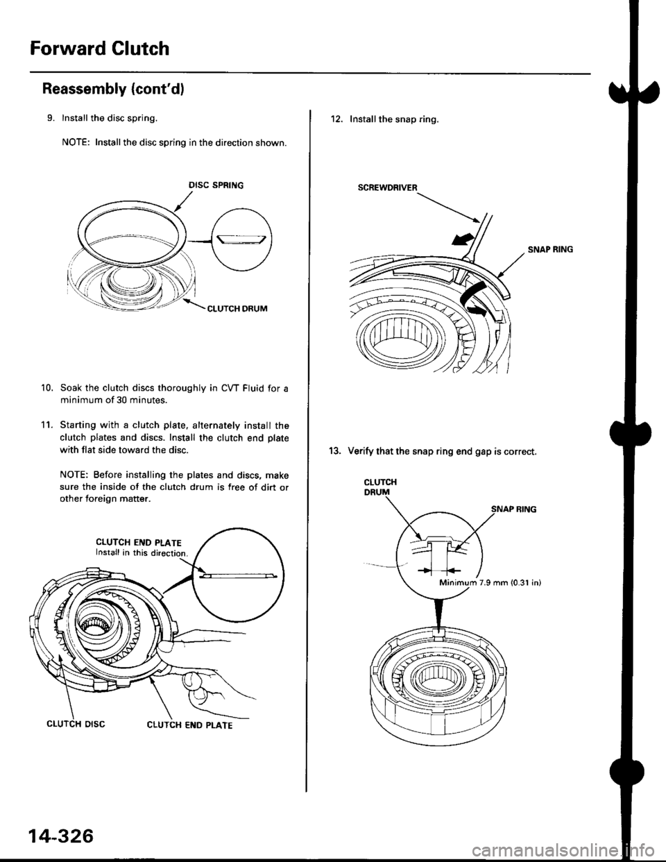 HONDA CIVIC 2000 6.G Workshop Manual Forward Clutch
Reassembly {contd)
9. Install the disc spring.
NOTE: Installthe disc spring in the direction shown.
- "arr"" o"u*
11.
Soak the clutch discs thoroughly in CW Fluid for a
minimum of 30 m