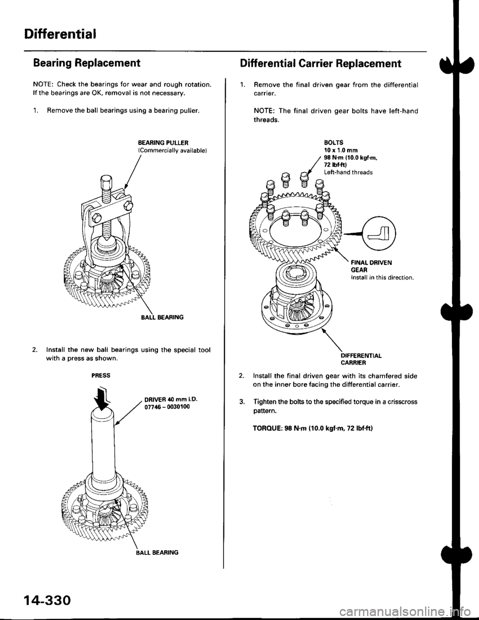 HONDA CIVIC 2000 6.G Workshop Manual Differential
Bearing Replacement
NOTE: Check the bearings for wear and rough rotation.
lf the bearings are OK, removal is not necessary.
1. Remove the ball bearings using a bearing puller.
Install th