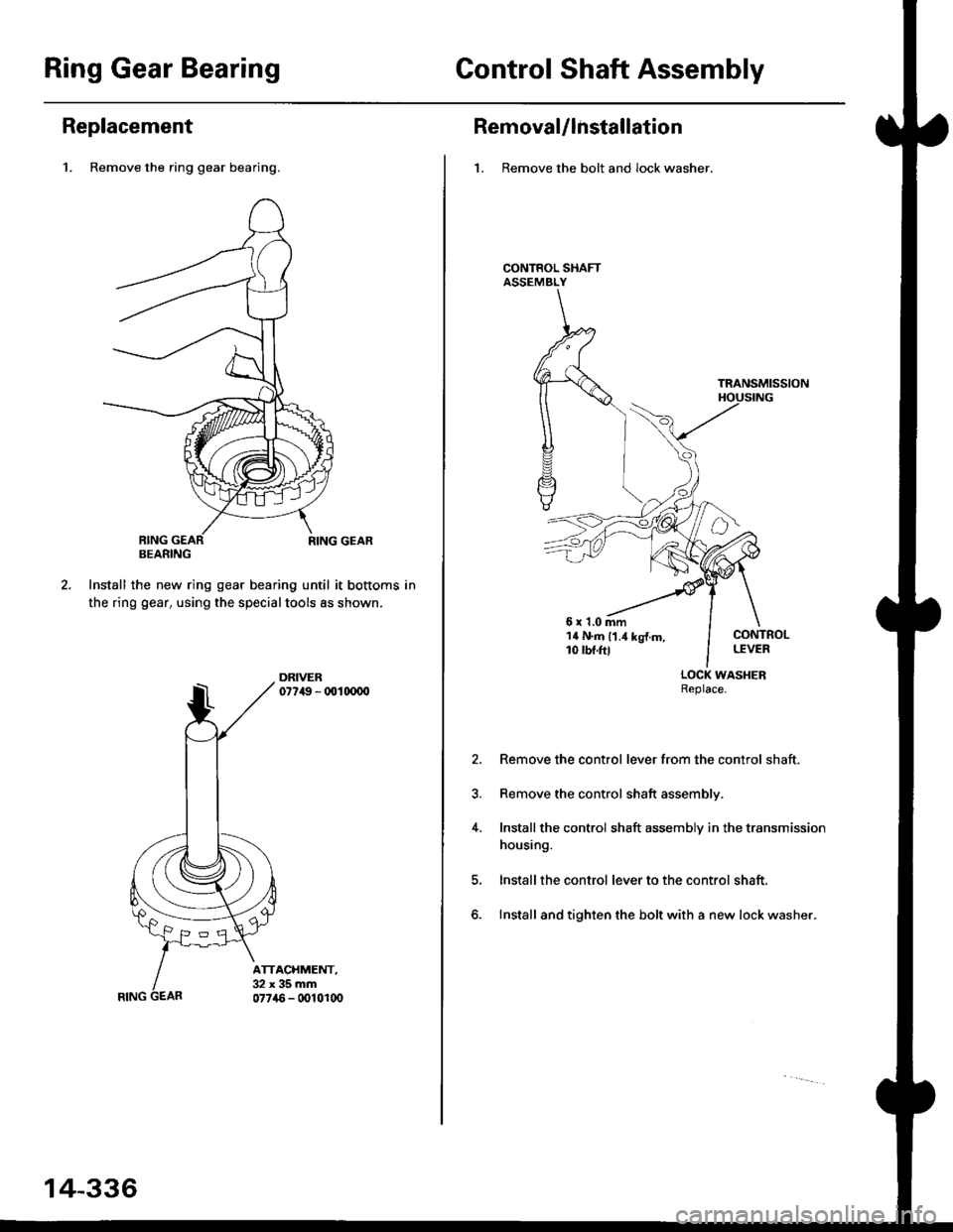 HONDA CIVIC 1997 6.G Workshop Manual Ring Gear BearingControl Shaft Assembly
Replacement
1. Remove the ring gear bearing.
RING GEAR
Install the new ring gear bearing until it bottoms in
the ring gear. using the specialtools as shown,
DRI