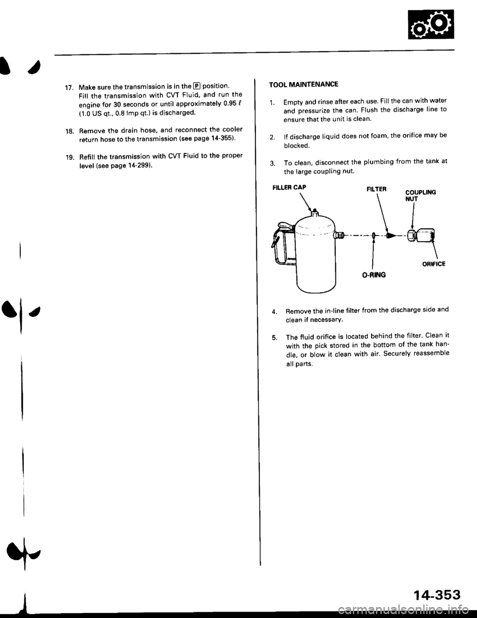 HONDA CIVIC 2000 6.G Workshop Manual l.
17.Make sure the transmission is in the E] position.
Fill the transmission with cvT Fluid, and run the
engine for 30 seconds or until approximately 0 95 {
(1.0 US qt.,0.8 lmp qt.) is discharged.
Re
