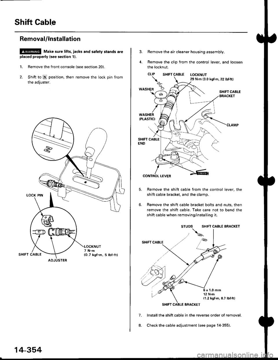 HONDA CIVIC 2000 6.G Workshop Manual Shift Cable
RemovaUlnstallation
@ Make sure lifts, iacks and safety stands are
placed properly (see seqtion 11,
1. Remove the front console (see section 20).
2. Shift to E position, then remove the lo