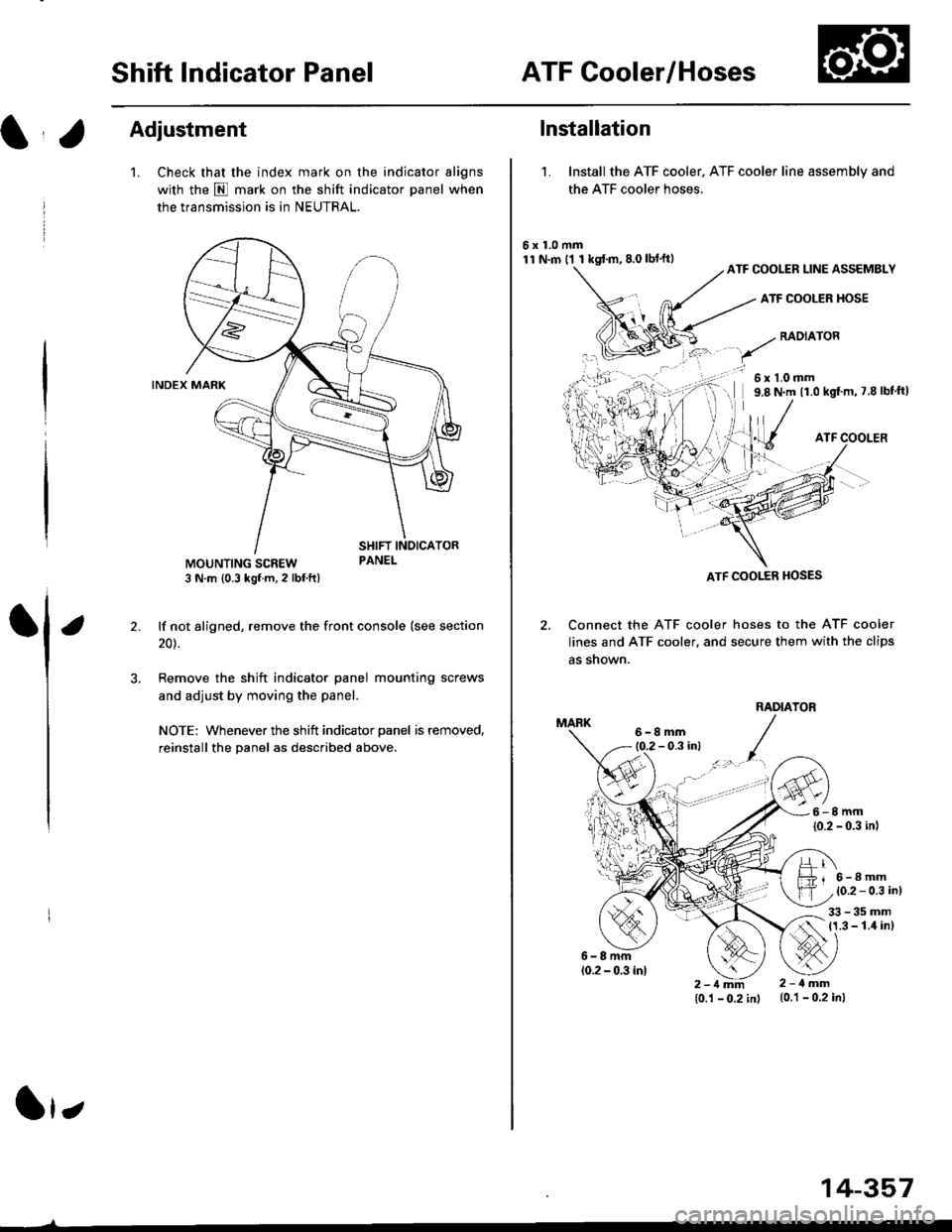 HONDA CIVIC 1997 6.G Workshop Manual Shift Indicator PanelATF Gooler/Hoses
Adjustment
1.Check that the index mark on the indicator aligns
with the E mark on the shift indicator panel when
the transmission is in NEUTRAL.
lf not aligned, r