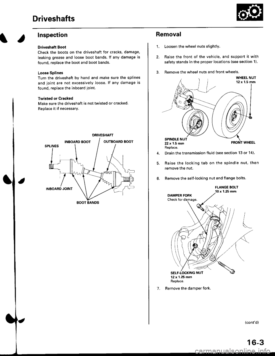 HONDA CIVIC 1996 6.G Workshop Manual Driveshafts
Inspection
Driveshaft Boot
Check the boots on the driveshaft for cracks, damage,
leaking grease and loose boot bands. lf any damage is
found, replace the boot and boot bands,
Loose Splines