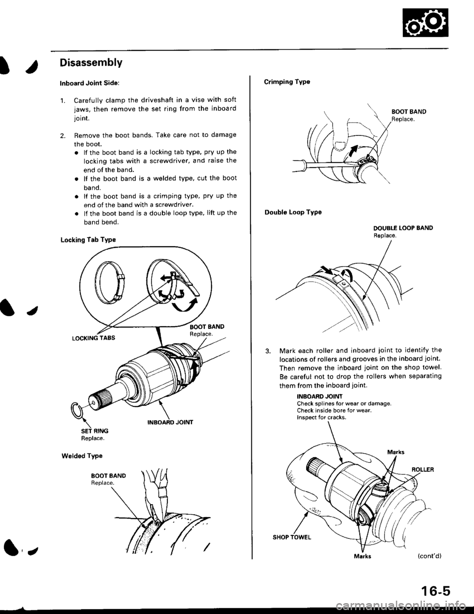 HONDA CIVIC 1996 6.G Workshop Manual t
Disassembly
lnboard Joint Side:
1. Carefully clamp the driveshaft in a vise with soft
jaws, then remove the set ring from the inboard
joint.
2. Remove the boot bands. Take care not to damage
the boo