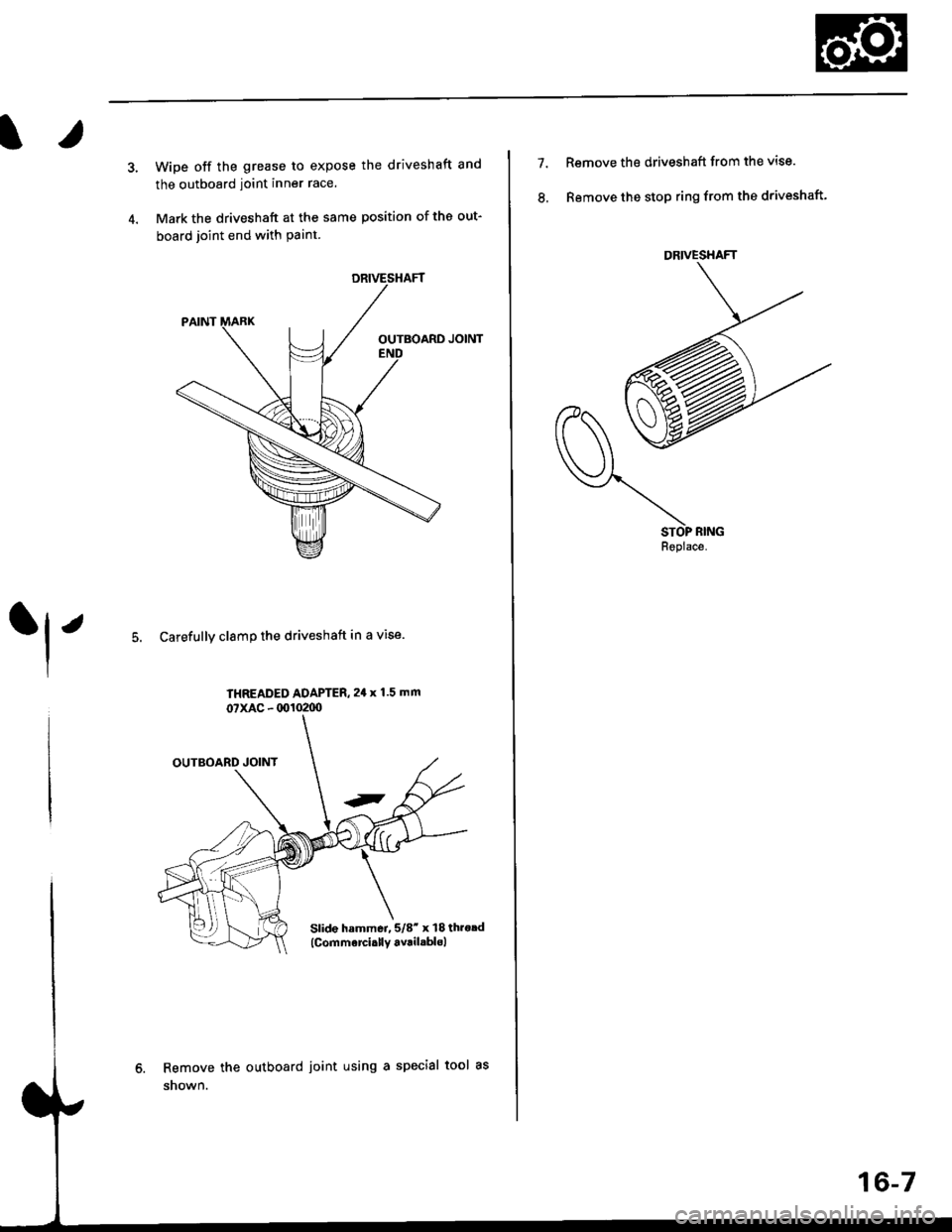 HONDA CIVIC 2000 6.G Workshop Manual 1
4.
Wipe off the grease to expose the driveshaft and
the outboard ioint inner race.
Mark the driveshaft at the same position of the out-
board joint end with paint.
5. Carefullv clamp the driveshaft 