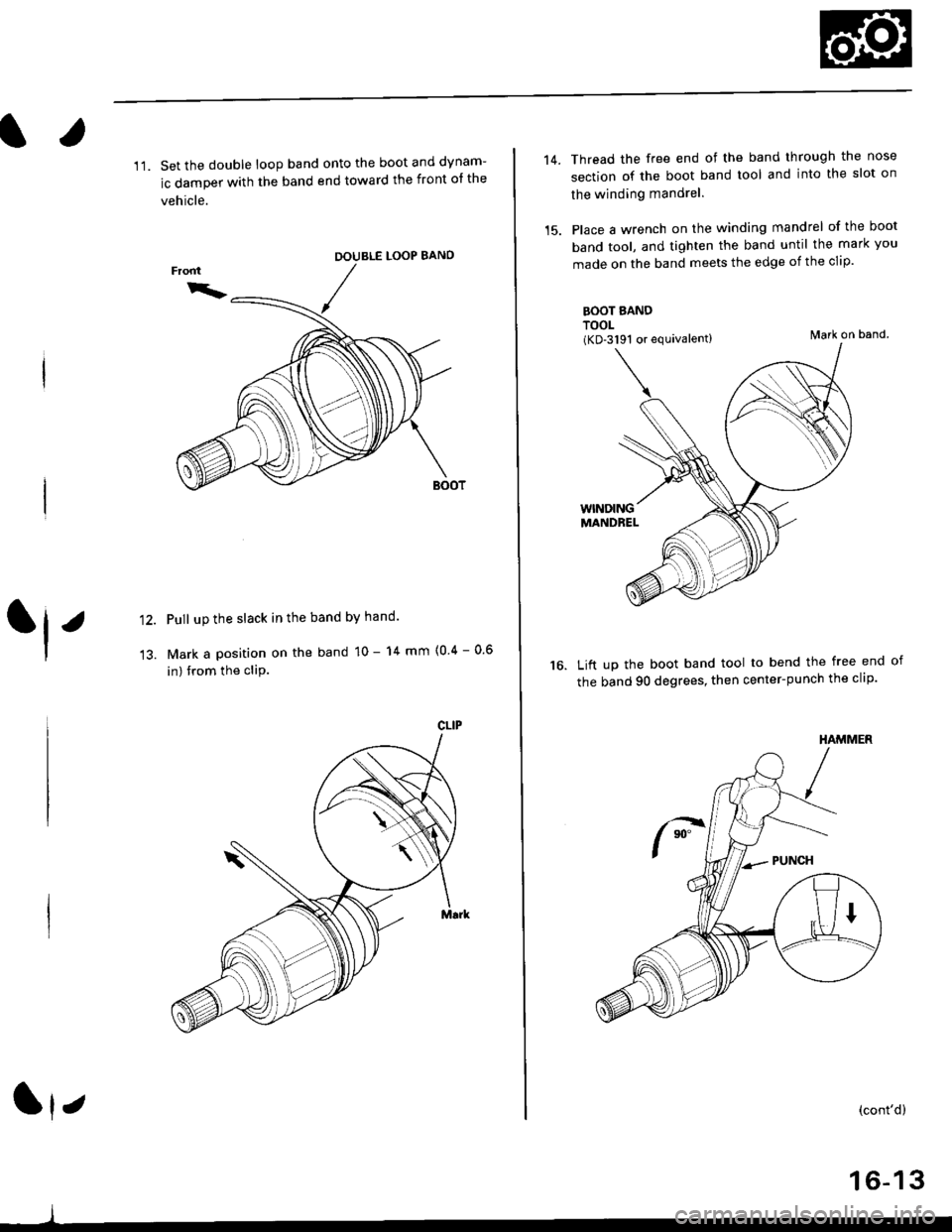 HONDA CIVIC 2000 6.G Workshop Manual l.
11. Set the double loop band onto the boot and dynam-
ic damper with the band end toward the front ot the
vehicle.
LOOP BANO
Pull up the slack in the band bY hand
Mark a position on the band 10 - 1