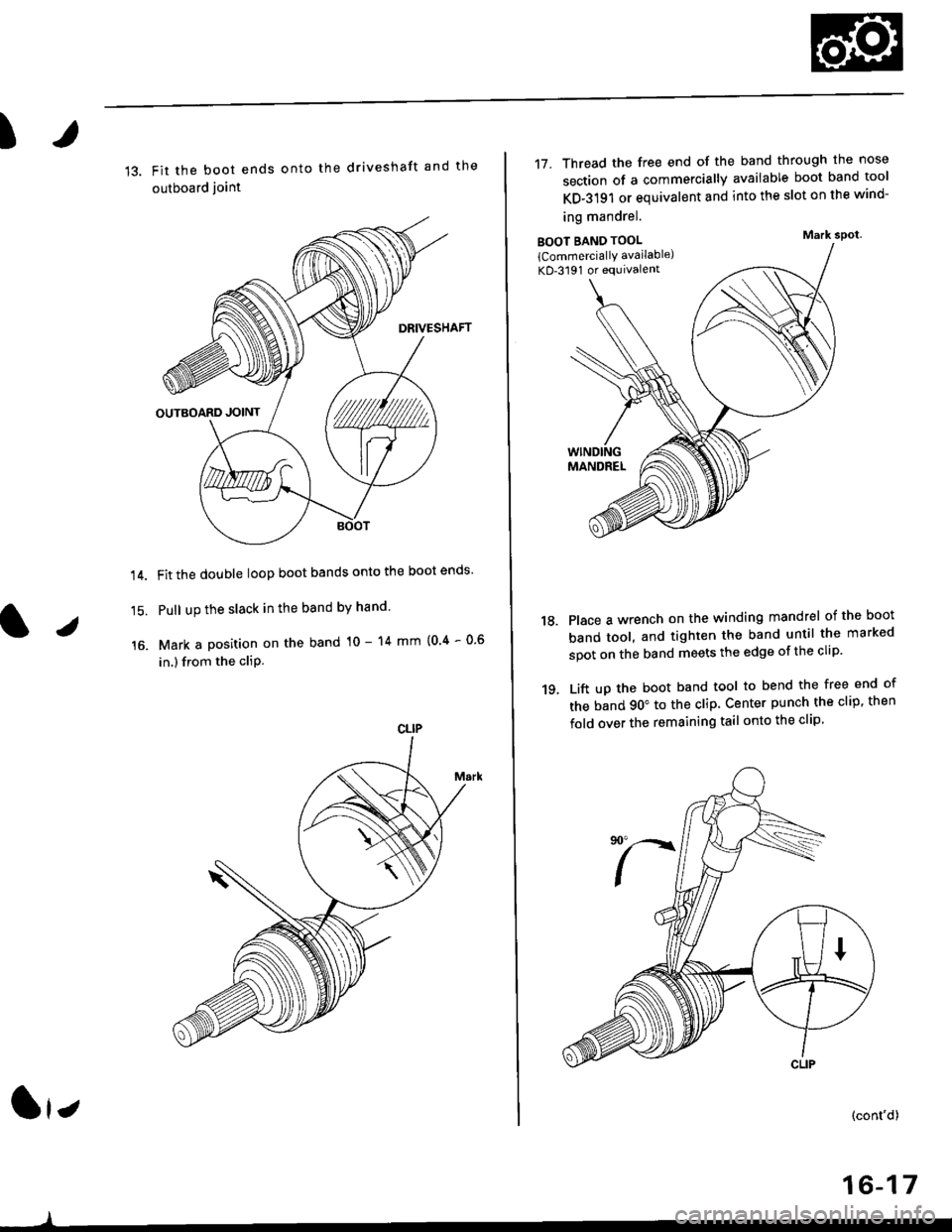 HONDA CIVIC 1997 6.G Workshop Manual I
13. Fit the boot ends onto the driveshaft and the
outboard joint
Fit the double loop boot bands onto the boot ends
Pull up the slack in the band by hand
Mark a position on the band 10 - 14 mm {0 4