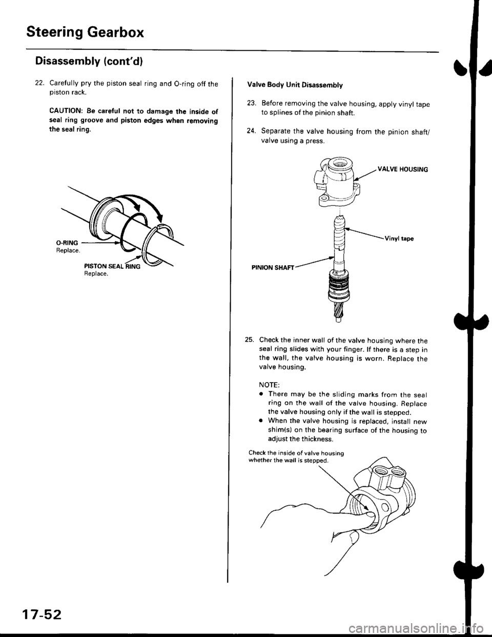 HONDA CIVIC 1997 6.G Workshop Manual Steering Gearbox
Disassembly (contdl
22. Carelully pry the piston seal ring and O-ring off theprslon rack.
CAUTION| Be caletul not to damage the inside ofseal ring groove and piston edges when removi