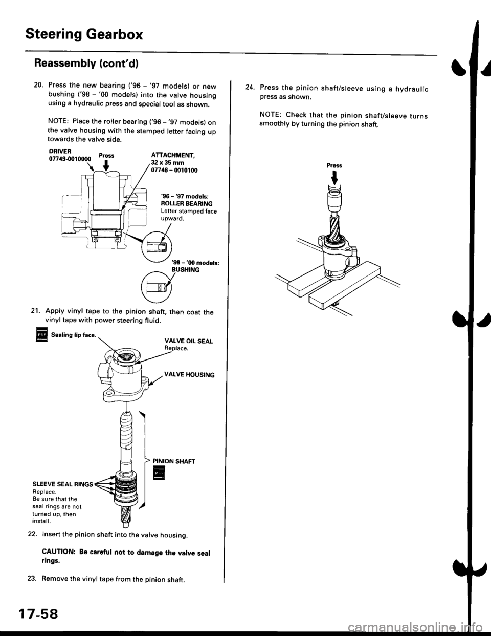HONDA CIVIC 2000 6.G Workshop Manual Steering Gearbox
Reassembly (contd)
SLEEVE SEAL RINGSReplace.8e sure that theseal nngs are notturned up, theninsta ll.
21. Apply vinyl tape to the pinion shaft. then coat thevinyltape with power stee HONDA CIVIC 2000 6.G Workshop Manual Steering Gearbox
Reassembly (contd)
SLEEVE SEAL RINGSReplace.8e sure that theseal nngs are notturned up, theninsta ll.
21. Apply vinyl tape to the pinion shaft. then coat thevinyltape with power stee