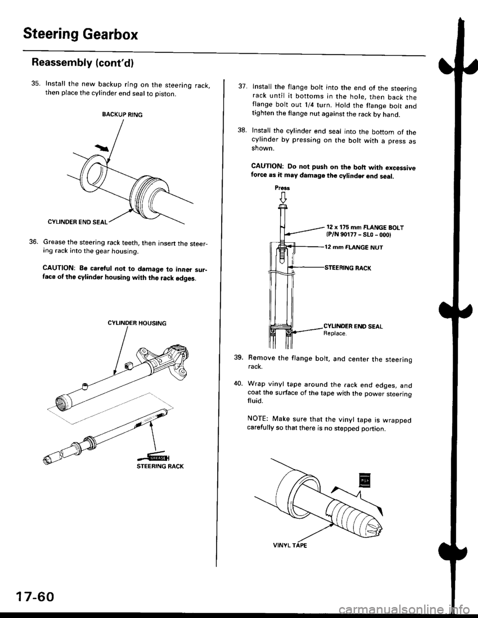 HONDA CIVIC 2000 6.G Workshop Manual Steering Gearbox
Reassembly {contd)
35. Install the new backup ring on the steering rack,then place the cylinder end seal to piston.
Grease the steering rack teeth, then Insen the steer-ing .ack into HONDA CIVIC 2000 6.G Workshop Manual Steering Gearbox
Reassembly {contd)
35. Install the new backup ring on the steering rack,then place the cylinder end seal to piston.
Grease the steering rack teeth, then Insen the steer-ing .ack into