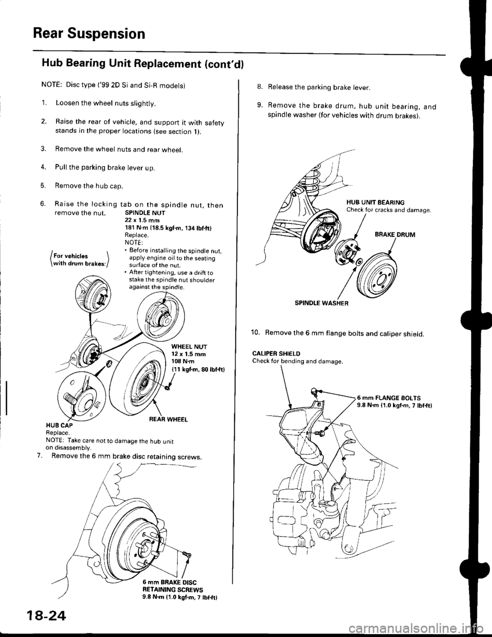 HONDA CIVIC 1998 6.G Workshop Manual Rear Suspension
Hub Bearing Unit Replacement (contdl
NOTE: Disc type {99 2D Si and Si-R modets)
1. Loosen the wheel nuts slightly.
2. Raise the rear of vehicle, and support it with safetystands in t HONDA CIVIC 1998 6.G Workshop Manual Rear Suspension
Hub Bearing Unit Replacement (contdl
NOTE: Disc type {99 2D Si and Si-R modets)
1. Loosen the wheel nuts slightly.
2. Raise the rear of vehicle, and support it with safetystands in t